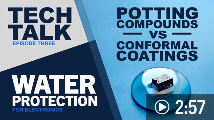 Tech Talk 3: Water Protection: Potting Compounds vs Conformal Coatings