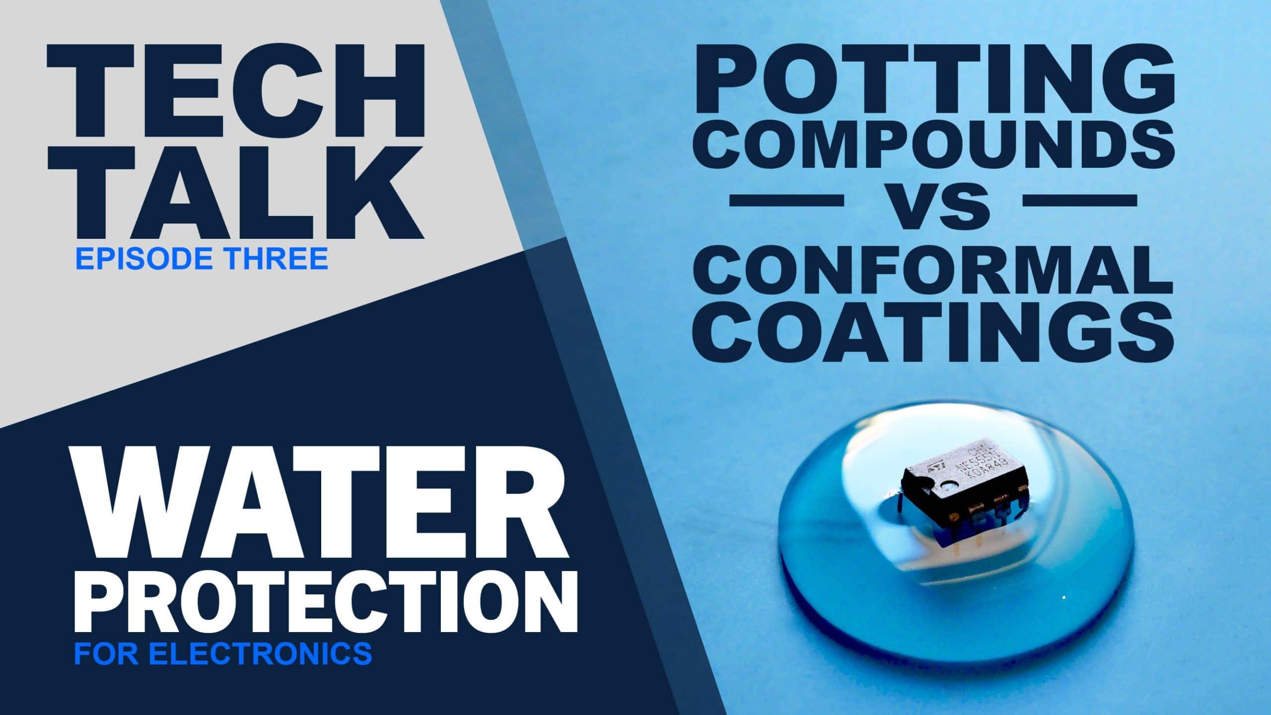 Tech Talk 3: Water Protection: Potting Compounds vs Conformal Coatings