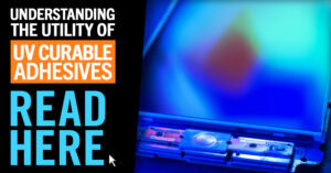 Understanding the Utility of UV Curable Adhesives